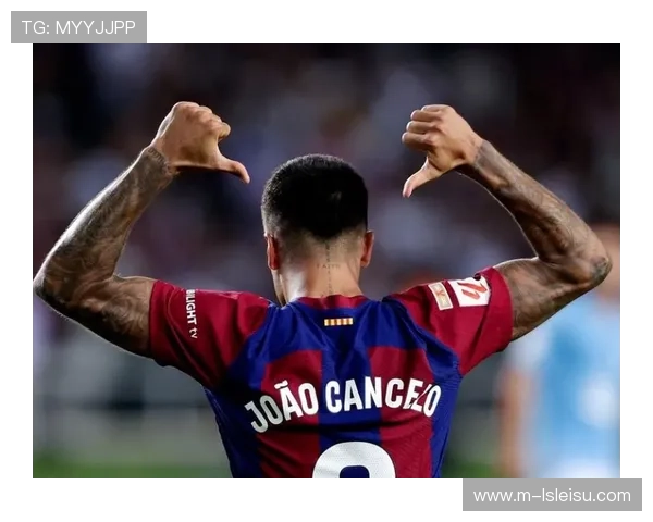 巴萨财政困局下的转会策略:从坎塞洛租借回归到德罗800万欧转会巴黎